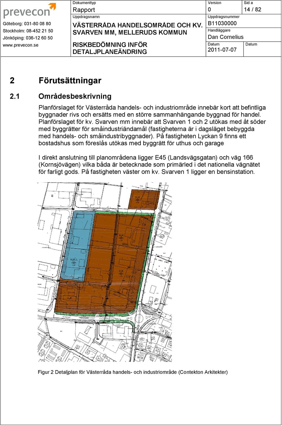 Planförslaget för kv. Svarven mm innebär att Svarven 1 och 2 utökas med åt söder med byggrätter för småindustriändamål (fastigheterna är i dagsläget bebyggda med handels- och småindustribyggnader).