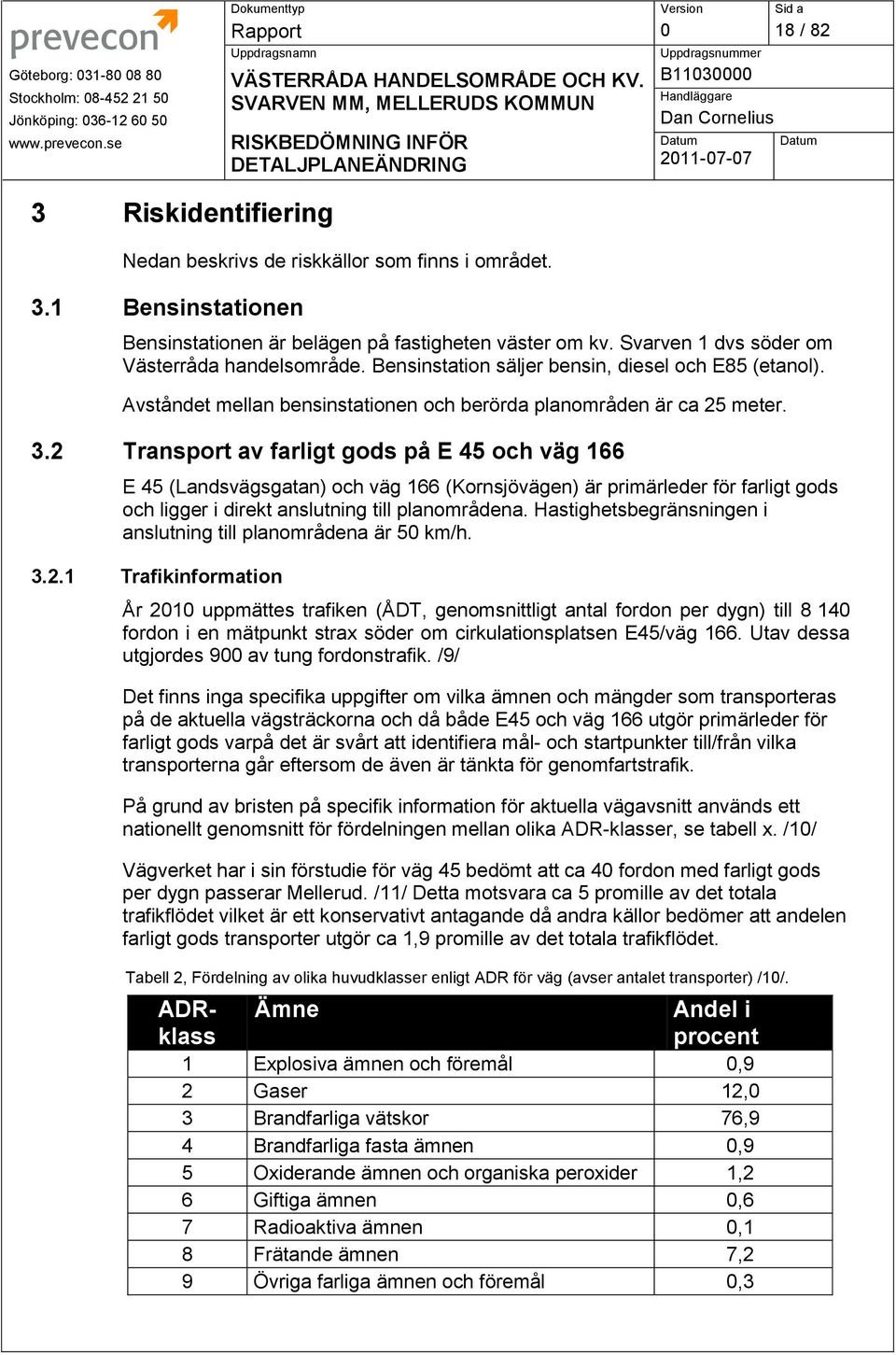 2 Transport av farligt gods på E 45 och väg 166 E 45 (Landsvägsgatan) och väg 166 (Kornsjövägen) är primärleder för farligt gods och ligger i direkt anslutning till planområdena.