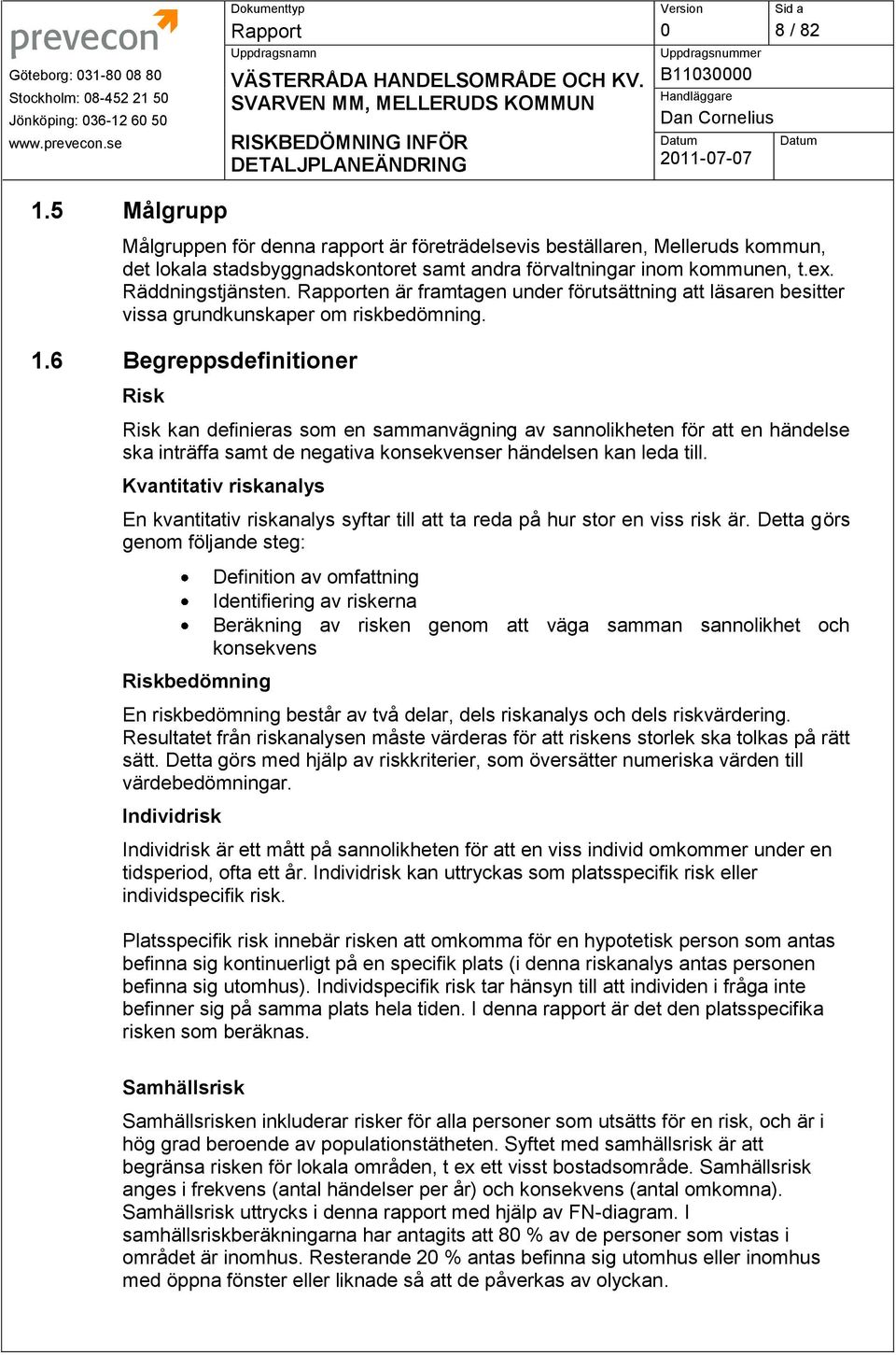 en är framtagen under förutsättning att läsaren besitter vissa grundkunskaper om riskbedömning. 1.