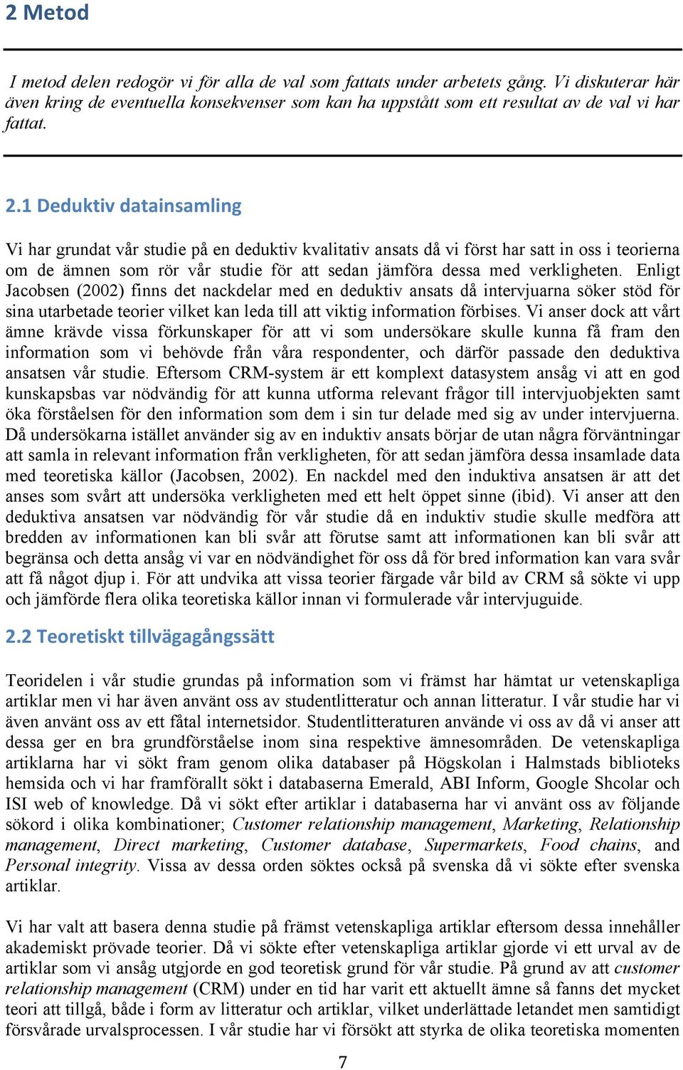 verkligheten. Enligt Jacobsen (2002) finns det nackdelar med en deduktiv ansats då intervjuarna söker stöd för sina utarbetade teorier vilket kan leda till att viktig information förbises.