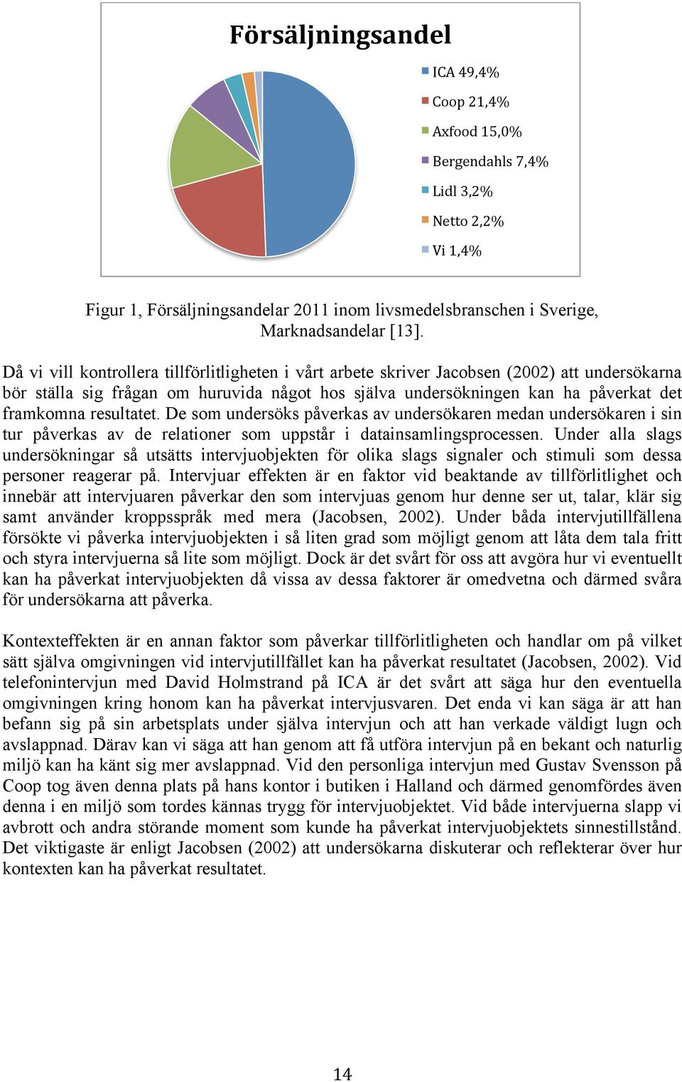 resultatet. De som undersöks påverkas av undersökaren medan undersökaren i sin tur påverkas av de relationer som uppstår i datainsamlingsprocessen.