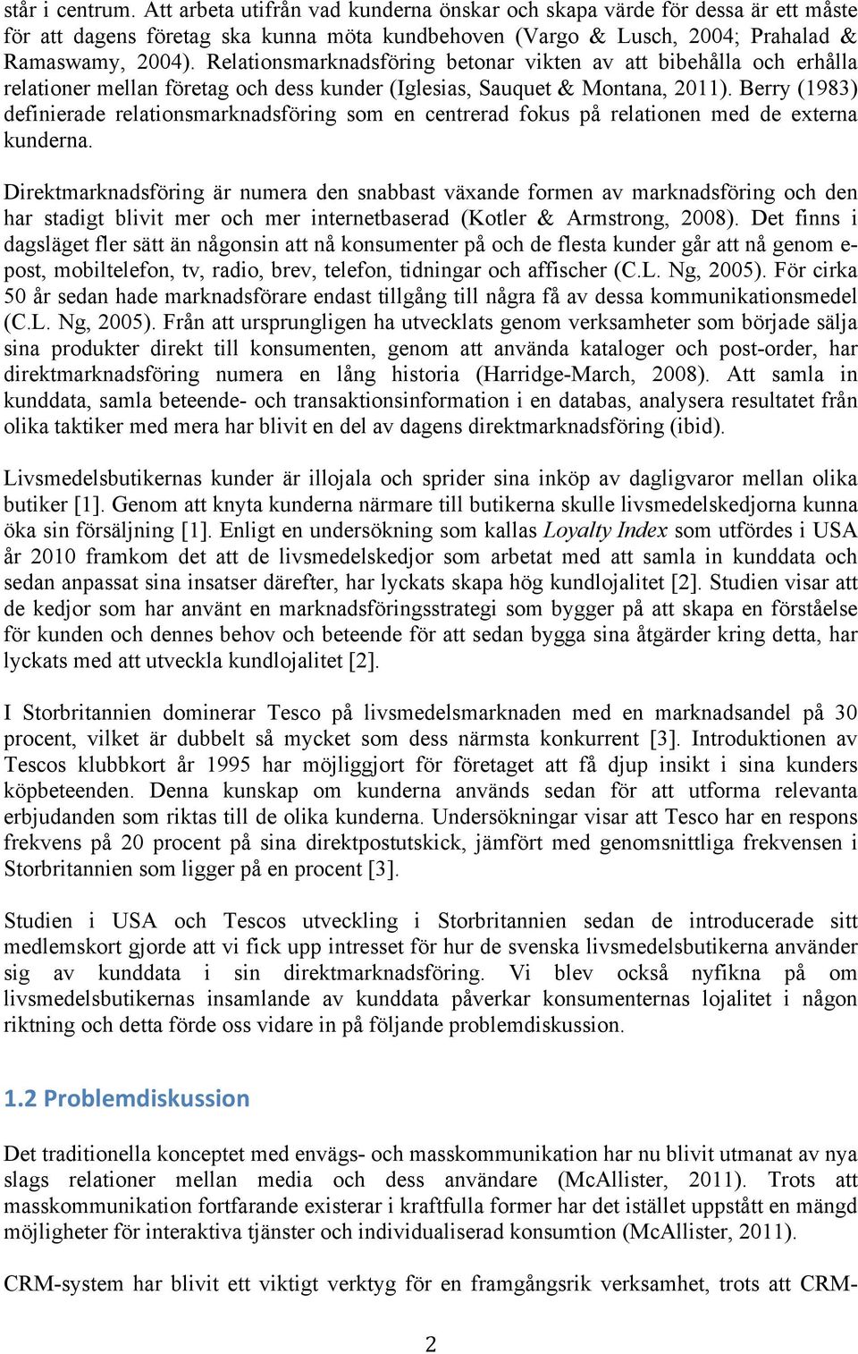 Berry (1983) definierade relationsmarknadsföring som en centrerad fokus på relationen med de externa kunderna.