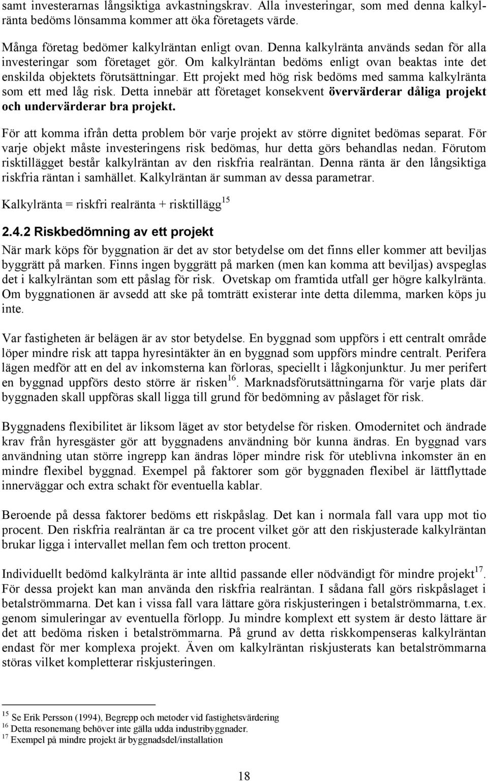 Ett projekt med hög risk bedöms med samma kalkylränta som ett med låg risk. Detta innebär att företaget konsekvent övervärderar dåliga projekt och undervärderar bra projekt.