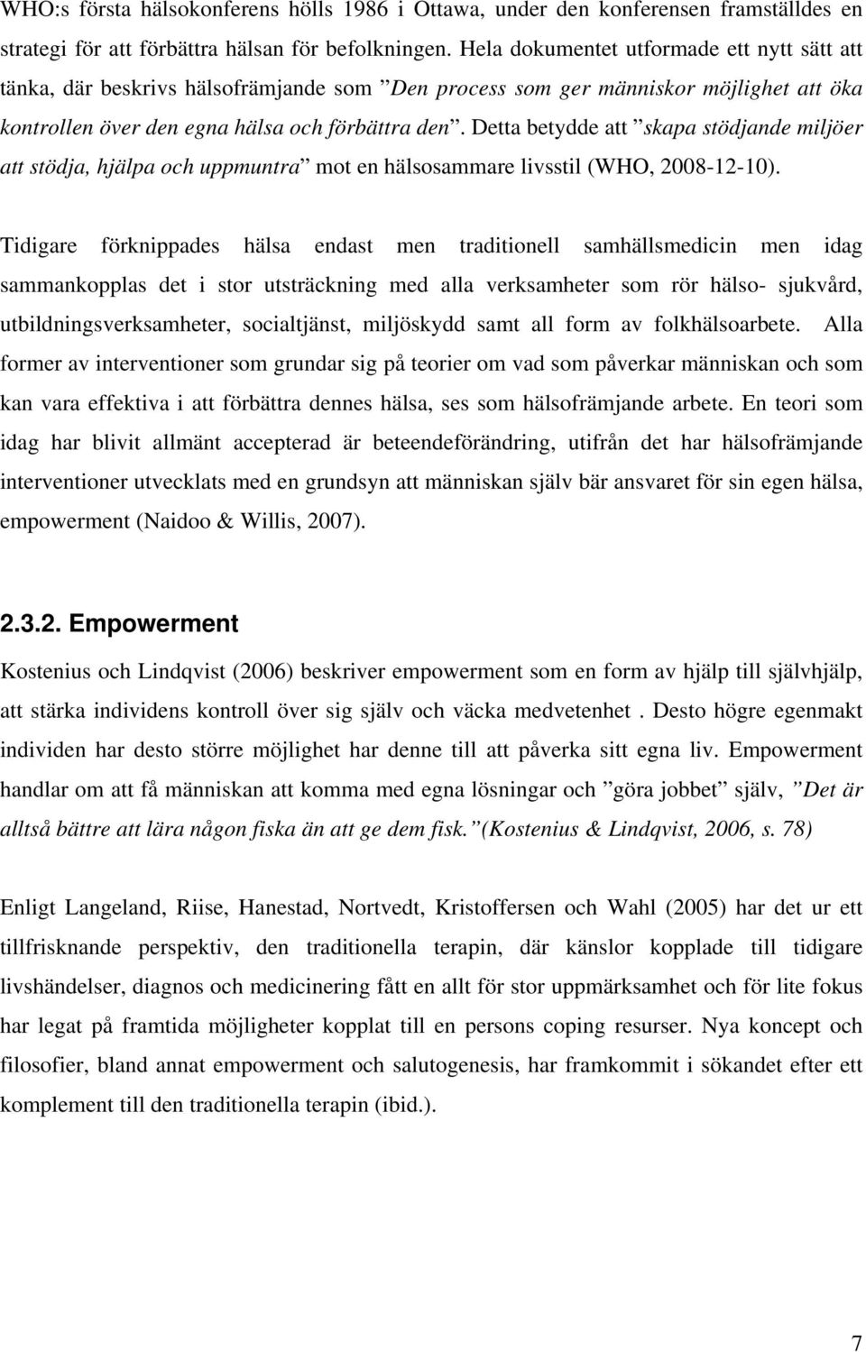 Detta betydde att skapa stödjande miljöer att stödja, hjälpa och uppmuntra mot en hälsosammare livsstil (WHO, 2008-12-10).