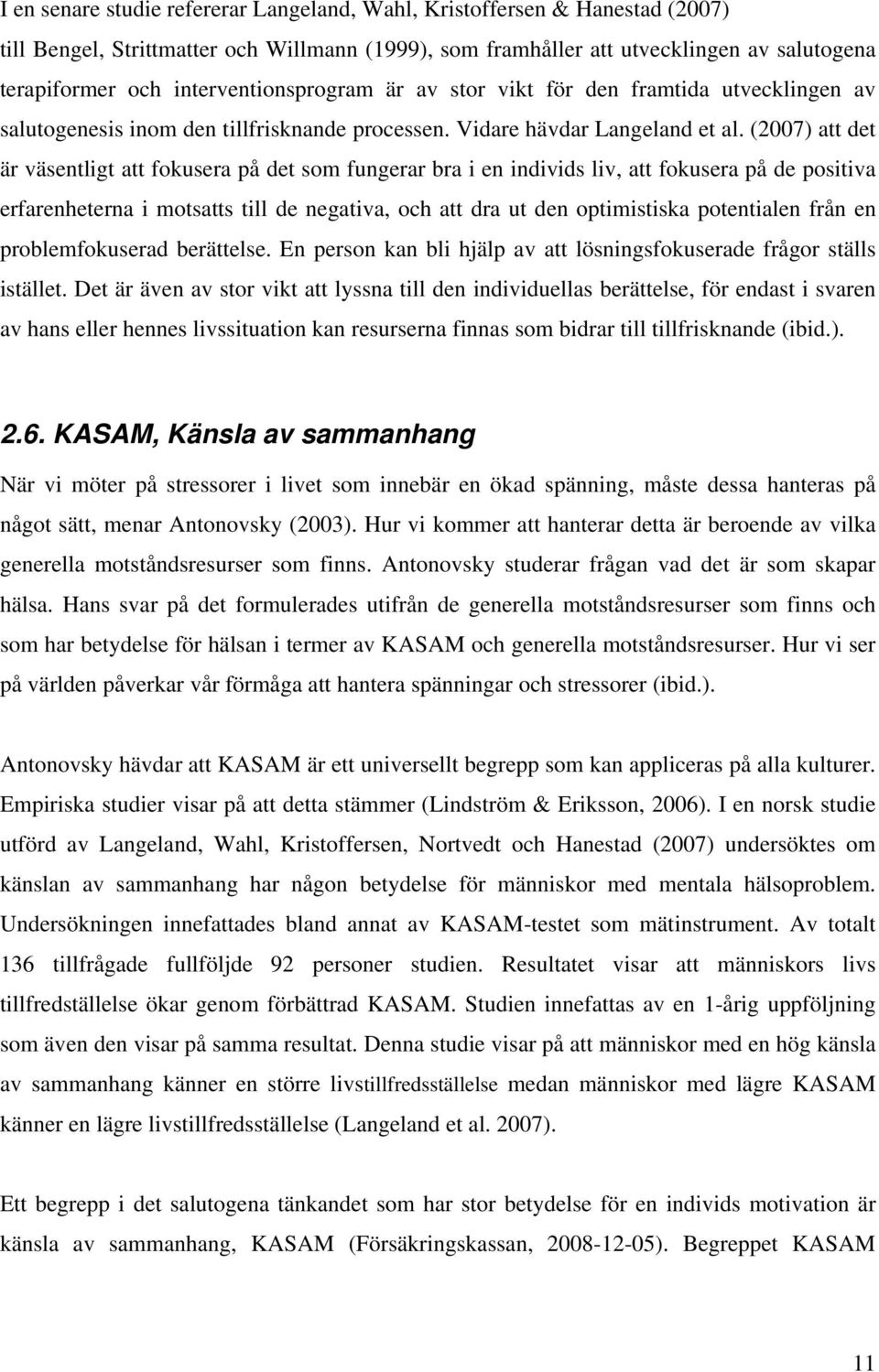 (2007) att det är väsentligt att fokusera på det som fungerar bra i en individs liv, att fokusera på de positiva erfarenheterna i motsatts till de negativa, och att dra ut den optimistiska