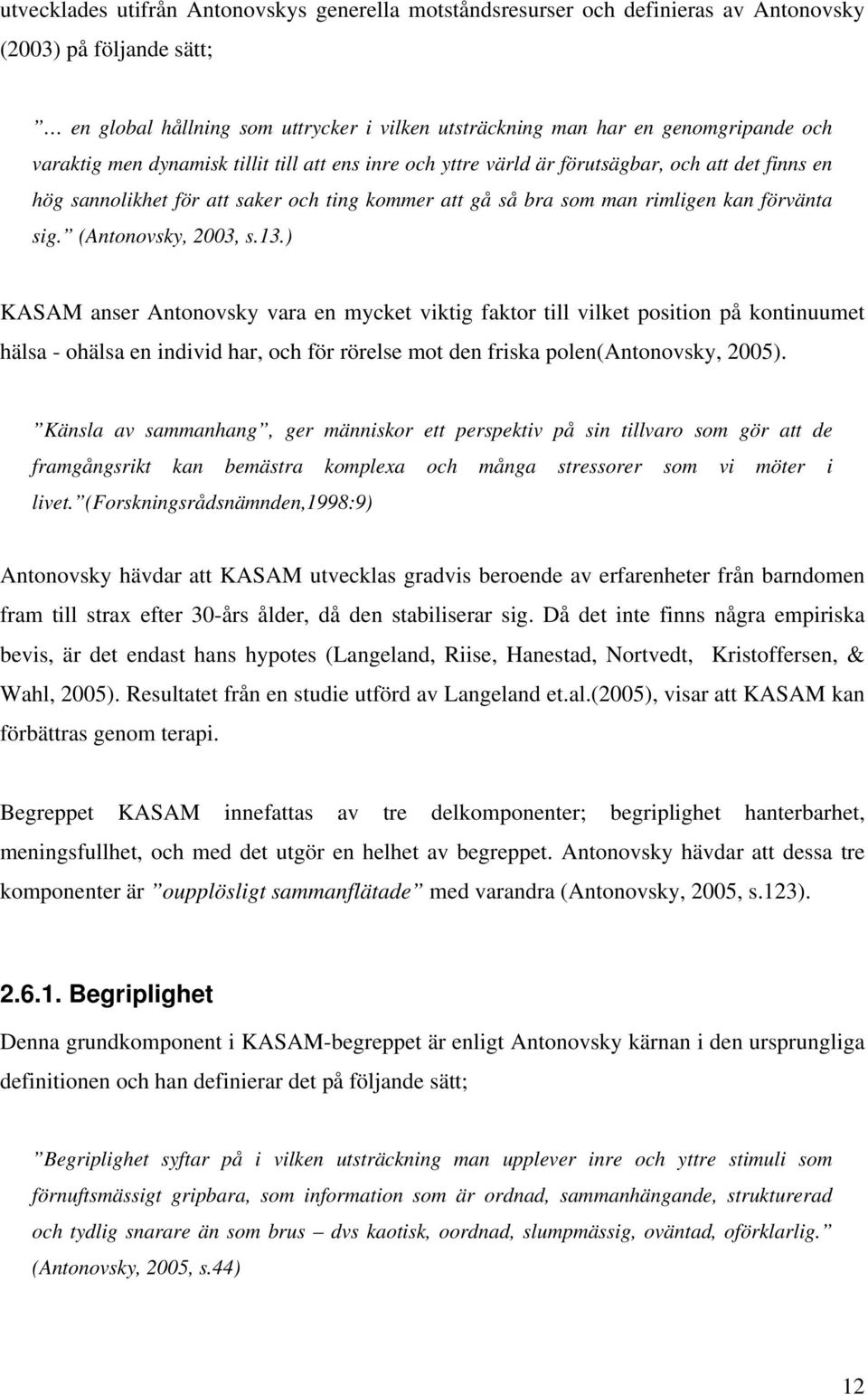 (Antonovsky, 2003, s.13.) KASAM anser Antonovsky vara en mycket viktig faktor till vilket position på kontinuumet hälsa - ohälsa en individ har, och för rörelse mot den friska polen(antonovsky, 2005).