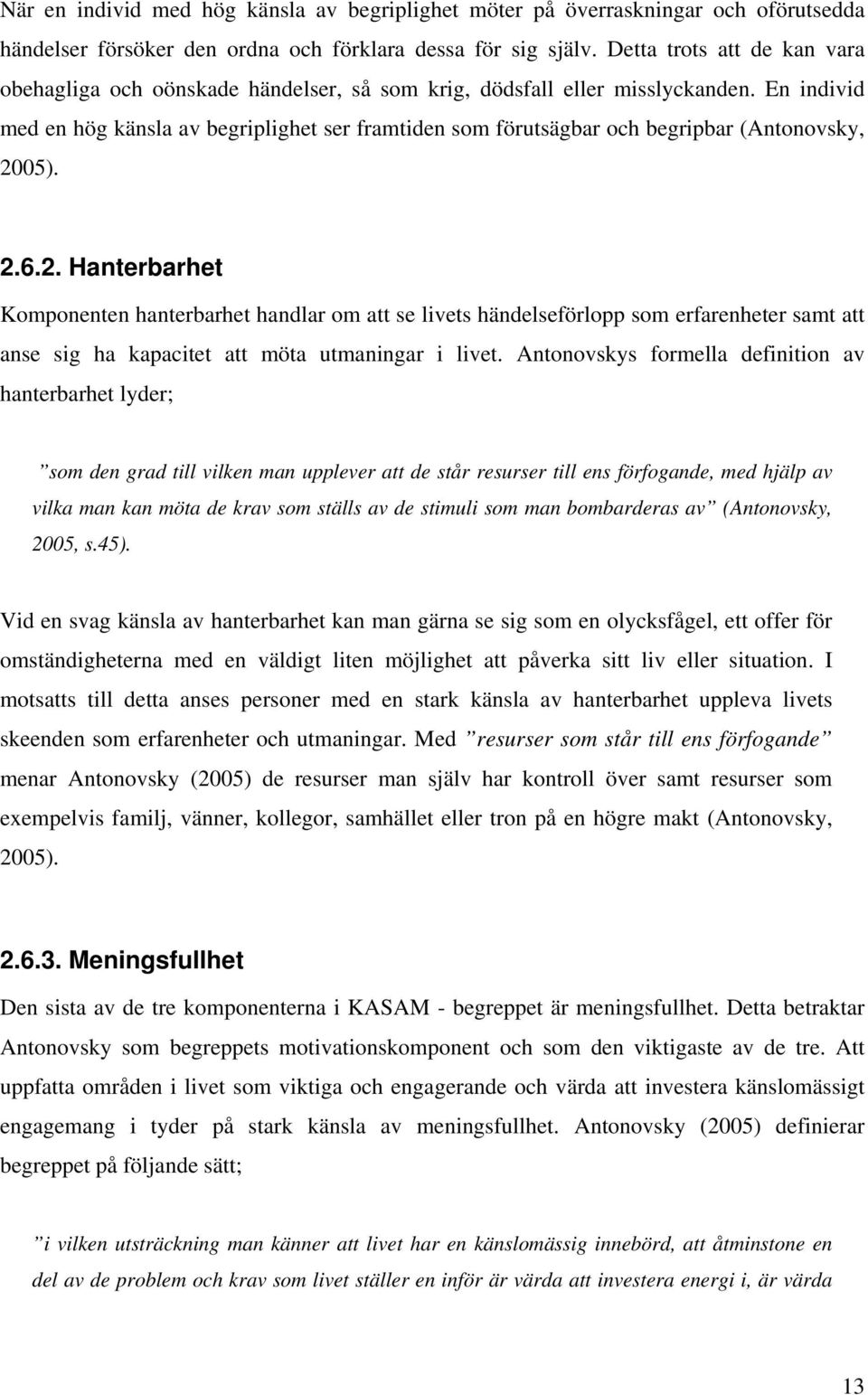 En individ med en hög känsla av begriplighet ser framtiden som förutsägbar och begripbar (Antonovsky, 20