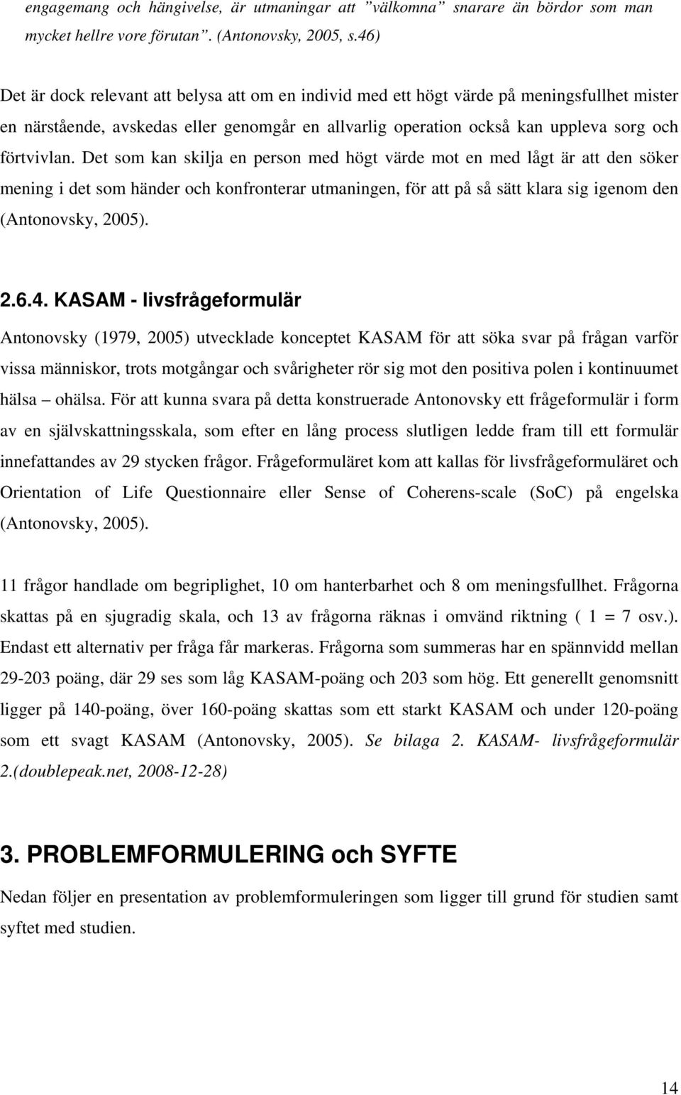 Det som kan skilja en person med högt värde mot en med lågt är att den söker mening i det som händer och konfronterar utmaningen, för att på så sätt klara sig igenom den (Antonovsky, 2005). 2.6.4.