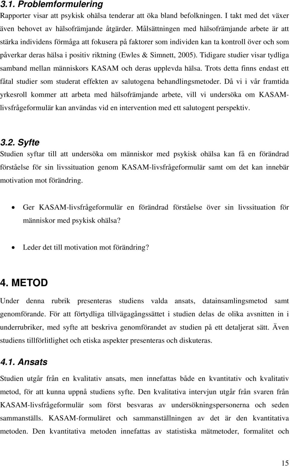 2005). Tidigare studier visar tydliga samband mellan människors KASAM och deras upplevda hälsa. Trots detta finns endast ett fåtal studier som studerat effekten av salutogena behandlingsmetoder.