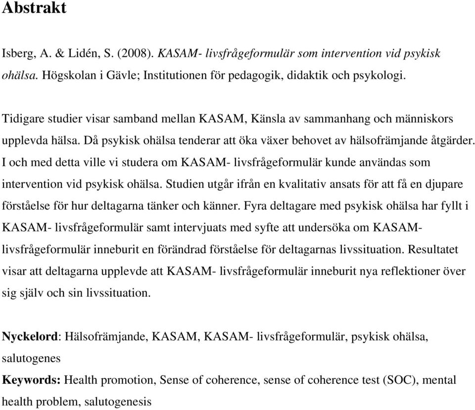 I och med detta ville vi studera om KASAM- livsfrågeformulär kunde användas som intervention vid psykisk ohälsa.