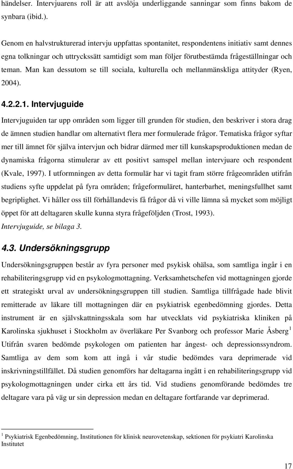 Man kan dessutom se till sociala, kulturella och mellanmänskliga attityder (Ryen, 2004). 4.2.2.1.