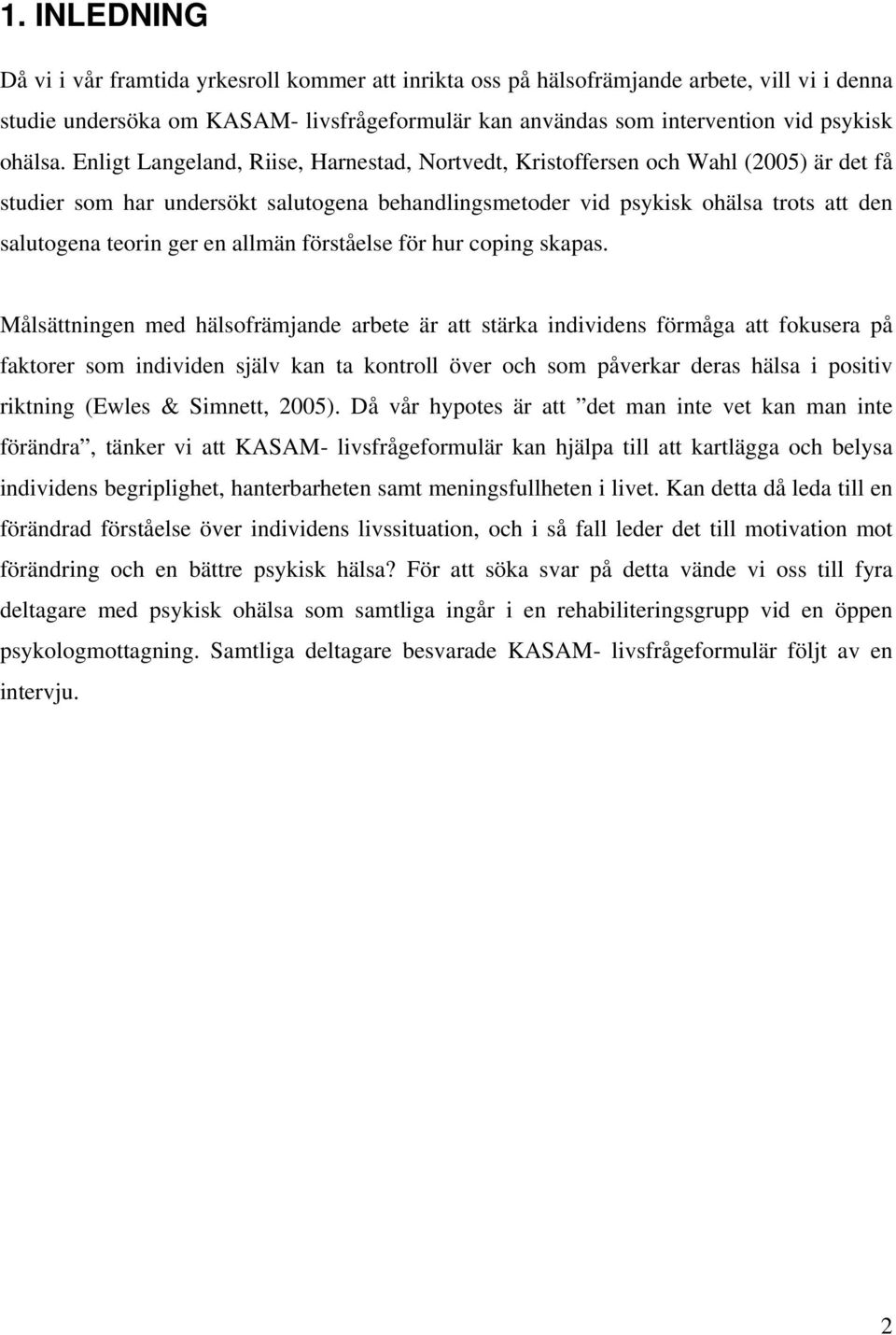 Enligt Langeland, Riise, Harnestad, Nortvedt, Kristoffersen och Wahl (2005) är det få studier som har undersökt salutogena behandlingsmetoder vid psykisk ohälsa trots att den salutogena teorin ger en