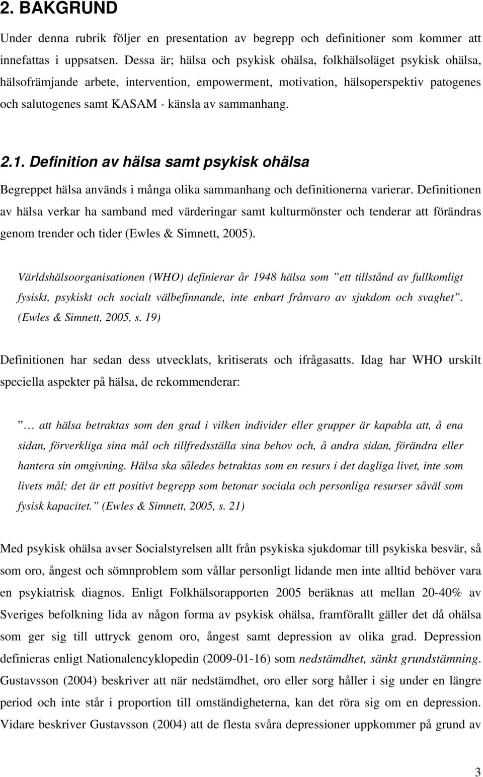 sammanhang. 2.1. Definition av hälsa samt psykisk ohälsa Begreppet hälsa används i många olika sammanhang och definitionerna varierar.