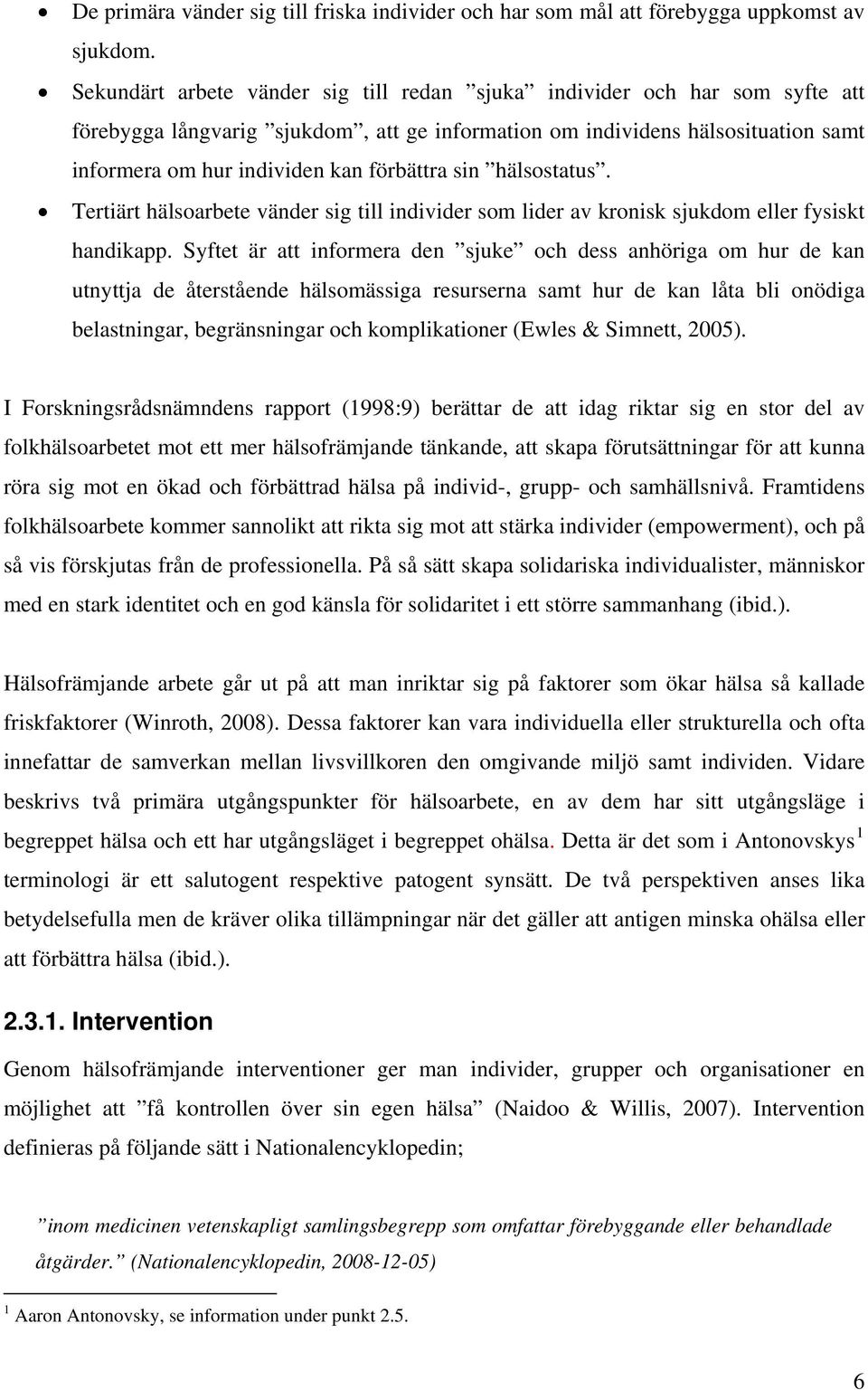 sin hälsostatus. Tertiärt hälsoarbete vänder sig till individer som lider av kronisk sjukdom eller fysiskt handikapp.