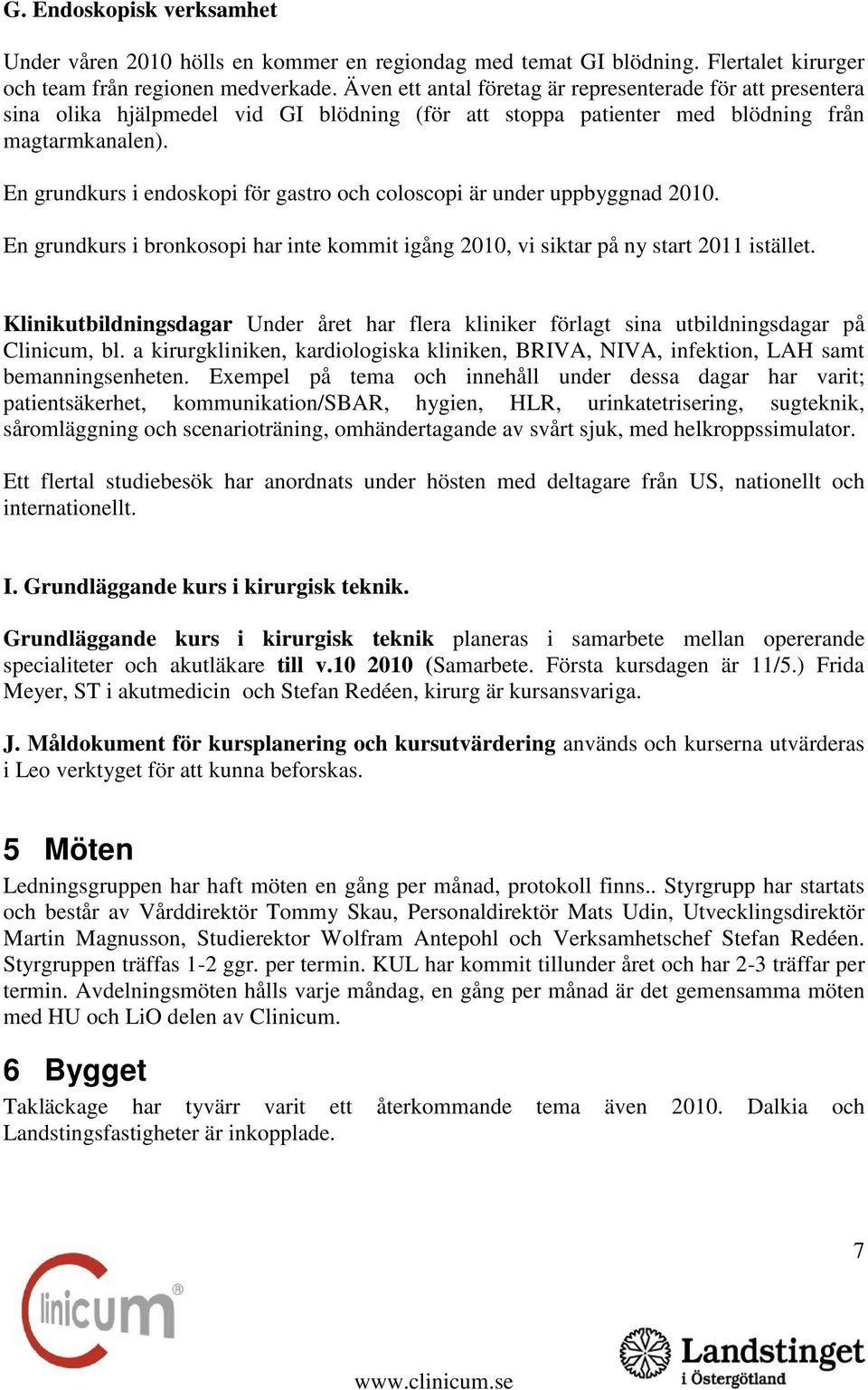 En grundkurs i endoskopi för gastro och coloscopi är under uppbyggnad 2010. En grundkurs i bronkosopi har inte kommit igång 2010, vi siktar på ny start 2011 istället.