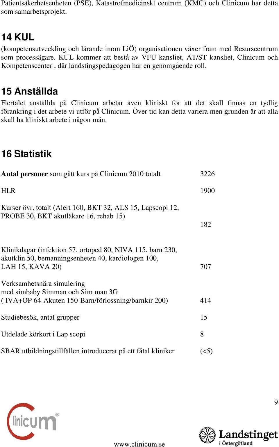 KUL kommer att bestå av VFU kansliet, AT/ST kansliet, Clinicum och Kompetenscenter, där landstingspedagogen har en genomgående roll.