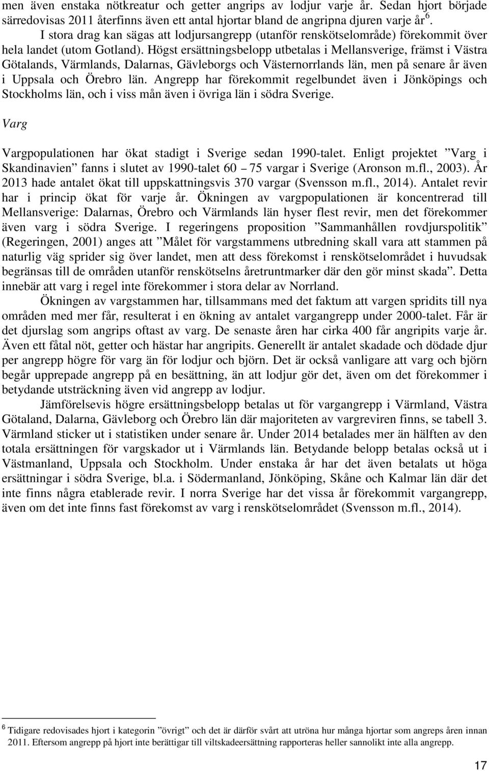 Högst ersättningsbelopp utbetalas i Mellansverige, främst i Västra Götalands, Värmlands, Dalarnas, Gävleborgs och Västernorrlands län, men på senare år även i Uppsala och Örebro län.