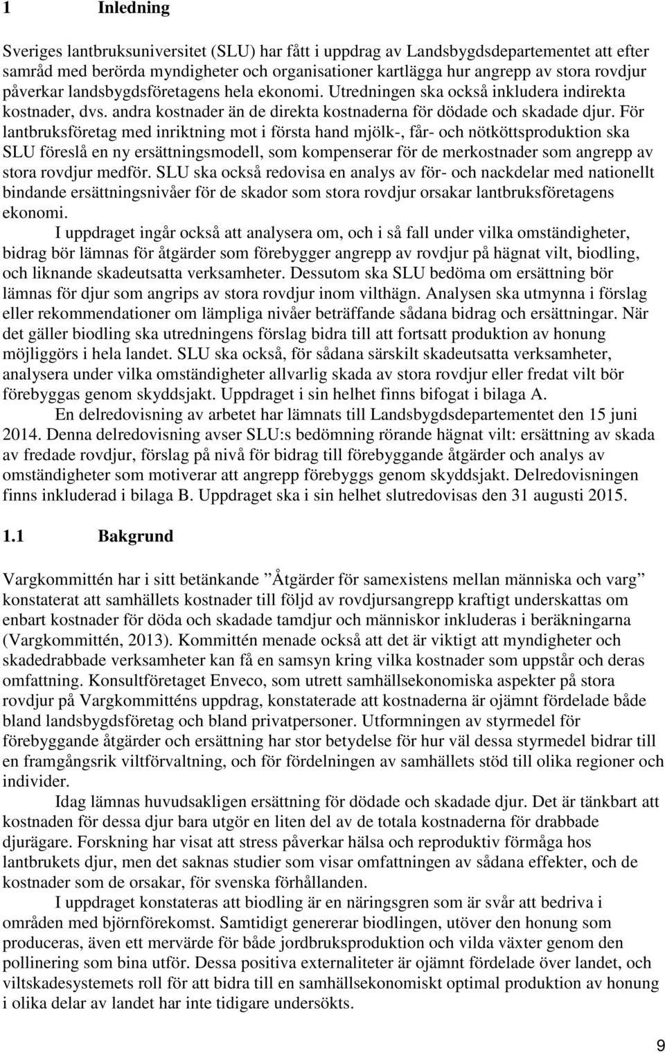 För lantbruksföretag med inriktning mot i första hand mjölk-, får- och nötköttsproduktion ska SLU föreslå en ny ersättningsmodell, som kompenserar för de merkostnader som angrepp av stora rovdjur