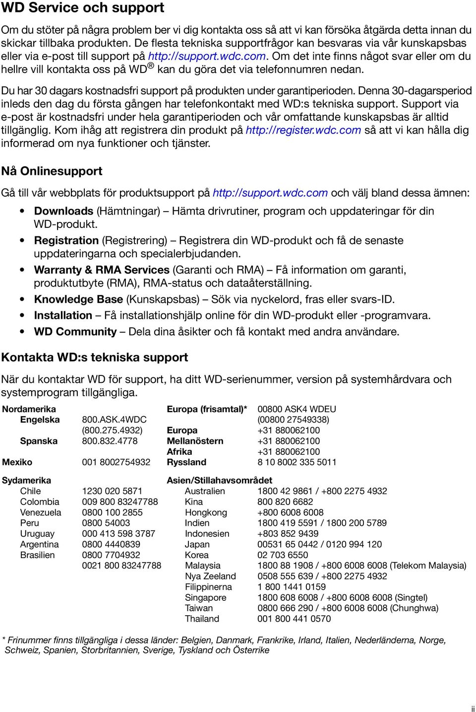 Om det inte finns något svar eller om du hellre vill kontakta oss på WD kan du göra det via telefonnumren nedan. Du har 30 dagars kostnadsfri support på produkten under garantiperioden.