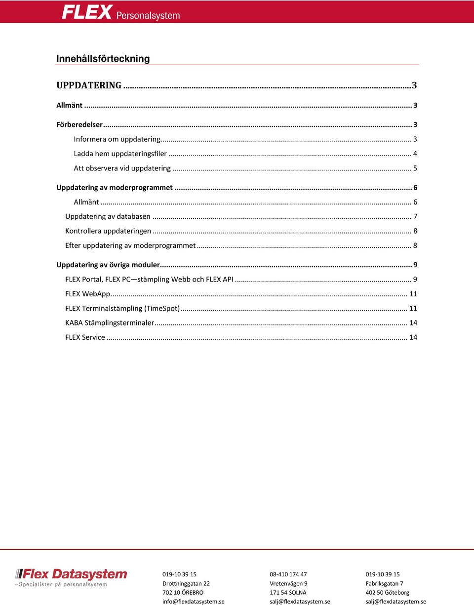.. 8 Uppdatering av övriga moduler... 9 FLEX Portal, FLEX PC stämpling Webb och FLEX API... 9 FLEX WebApp... 11 FLEX Terminalstämpling (TimeSpot)... 11 KABA Stämplingsterminaler.