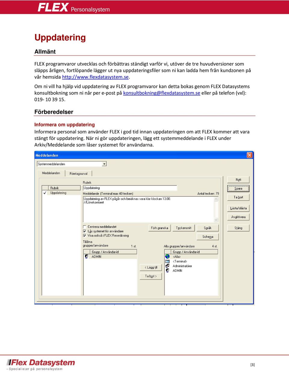 Om ni vill ha hjälp vid uppdatering av FLEX programvaror kan detta bokas genom FLEX Datasystems konsultbokning som ni når per e-post på konsultbokning@flexdatasystem.
