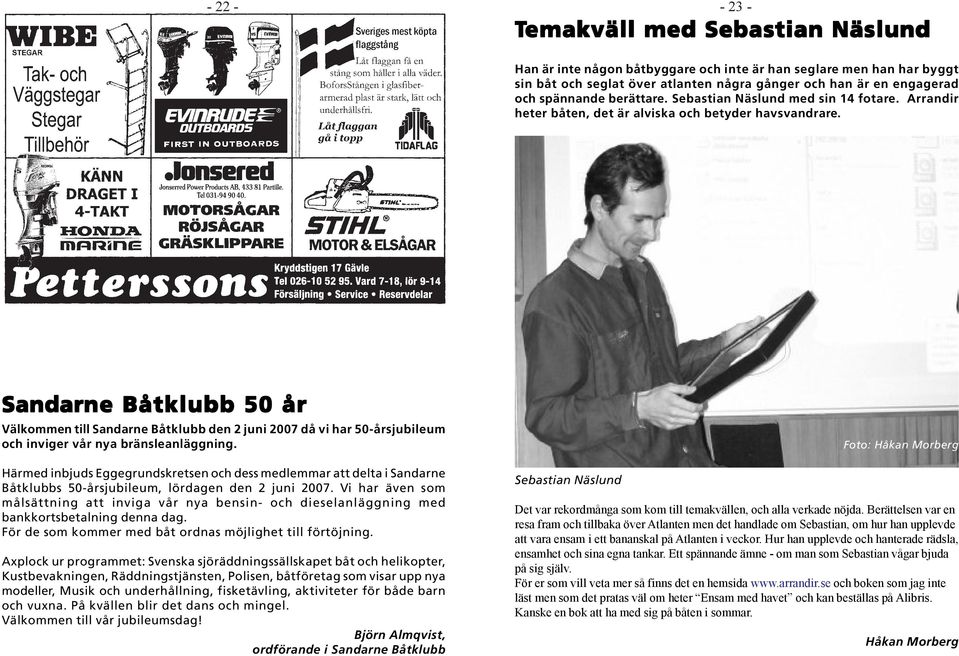 Sandarne ne Båtklubb 50 år Välkommen till Sandarne Båtklubb den 2 juni 2007 då vi har 50-årsjubileum och inviger vår nya bränsleanläggning.