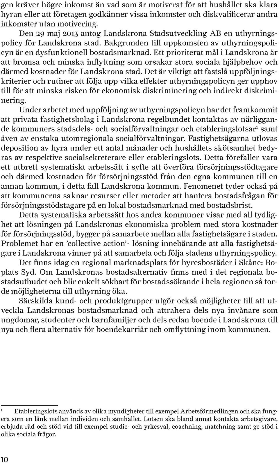 Ett prioriterat mål i Landskrona är att bromsa och minska inflyttning som orsakar stora sociala hjälpbehov och därmed kostnader för Landskrona stad.