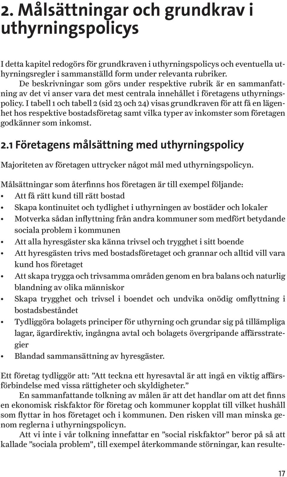 I tabell 1 och tabell 2 (sid 23 och 24) visas grundkraven för att få en lägenhet hos respektive bostadsföretag samt vilka typer av inkomster som företagen godkänner som inkomst. 2.1 Företagens målsättning med uthyrningspolicy Majoriteten av företagen uttrycker något mål med uthyrningspolicyn.