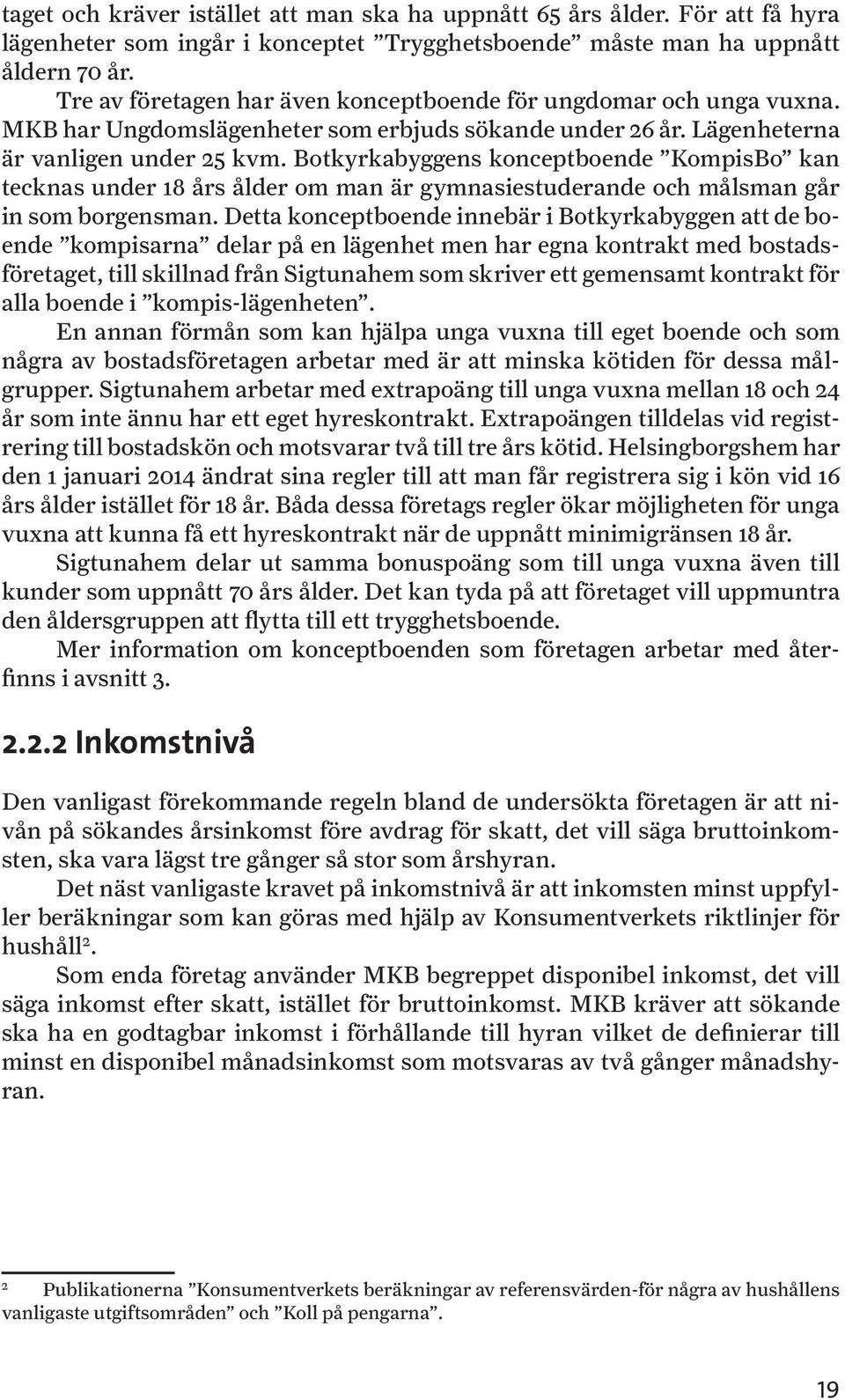 Botkyrkabyggens konceptboende KompisBo kan tecknas under 18 års ålder om man är gymnasiestuderande och målsman går in som borgensman.