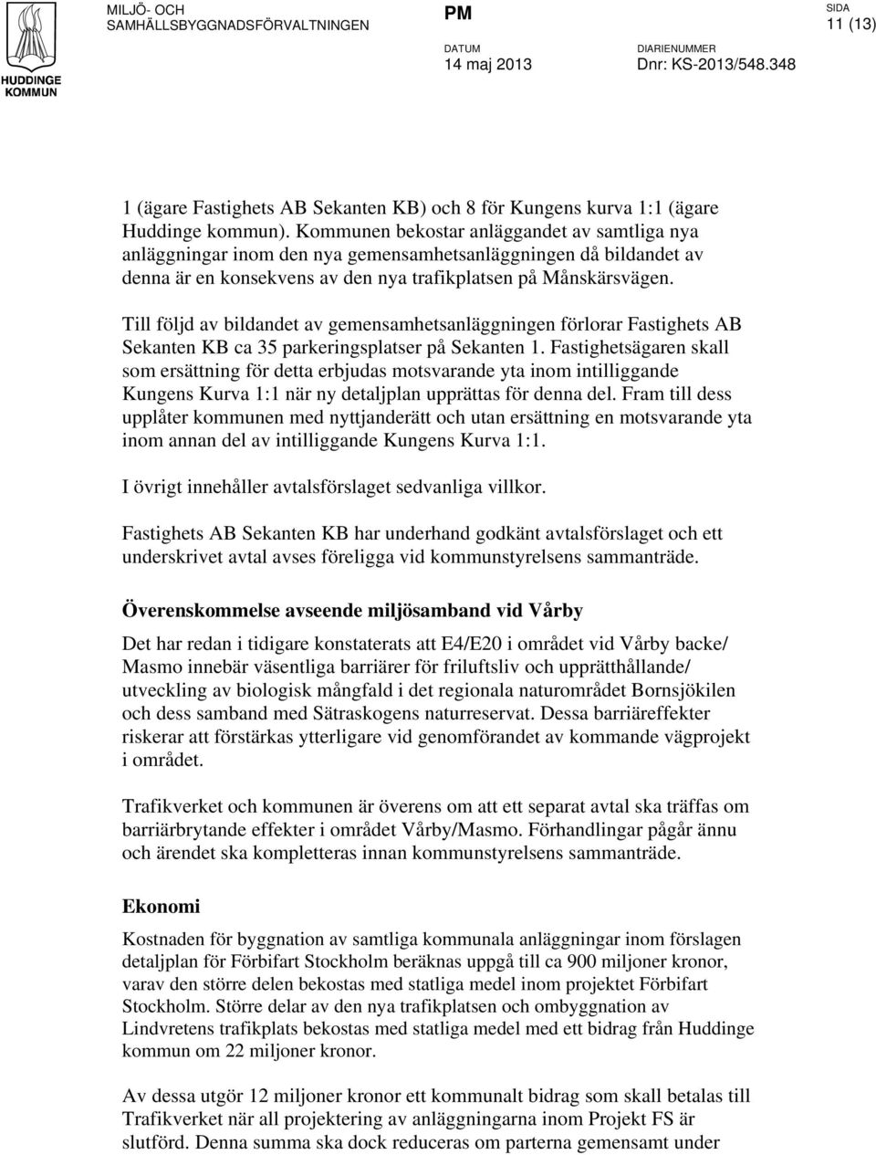 Till följd av bildandet av gemensamhetsanläggningen förlorar Fastighets AB Sekanten KB ca 35 parkeringsplatser på Sekanten 1.