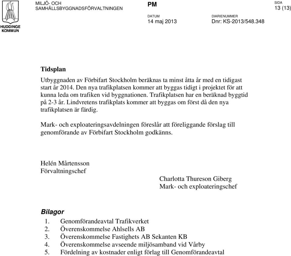 Den nya trafikplatsen kommer att byggas tidigt i projektet för att kunna leda om trafiken vid byggnationen. Trafikplatsen har en beräknad byggtid på 2-3 år.