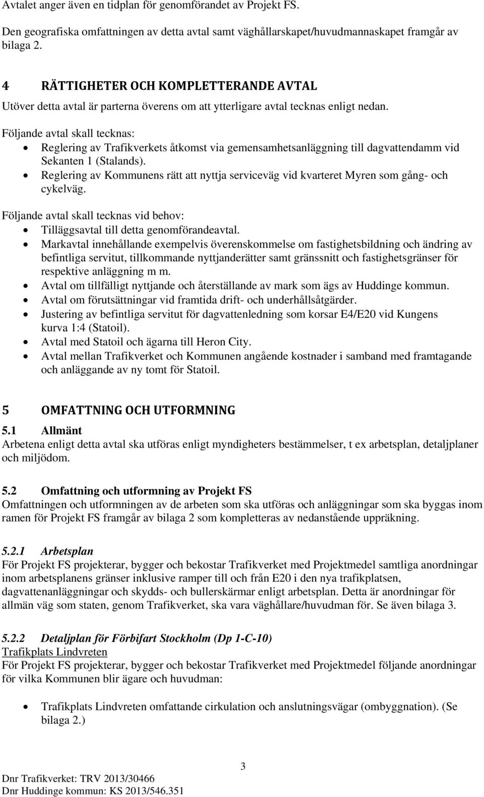 Följande avtal skall tecknas: Reglering av Trafikverkets åtkomst via gemensamhetsanläggning till dagvattendamm vid Sekanten 1 (Stalands).