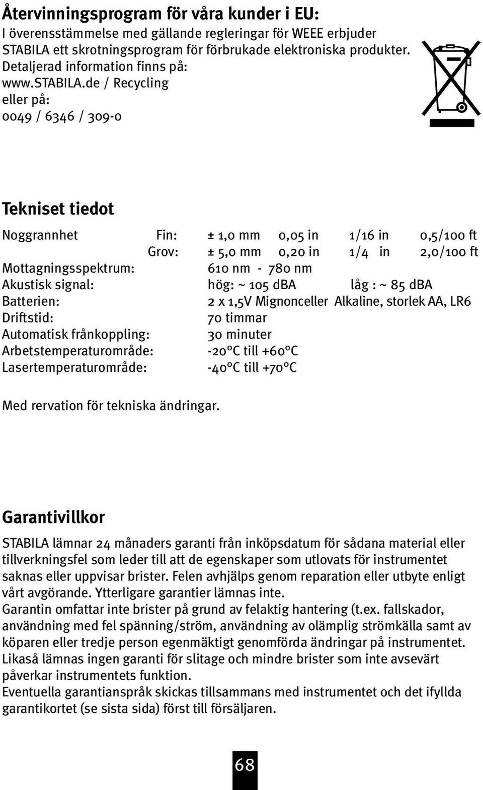 de / Recycling eller på: 0049 / 646 / 09-0 Tekniset tiedot Noggrannhet Fin: Grov: Mottagningsspektrum: Akustisk signal: Batterien: Driftstid: Automatisk frånkoppling: Arbetstemperaturområde: