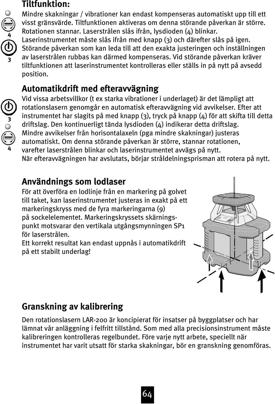 Störande påverkan som kan leda till att den exakta justeringen och inställningen av laserstrålen rubbas kan därmed kompenseras.