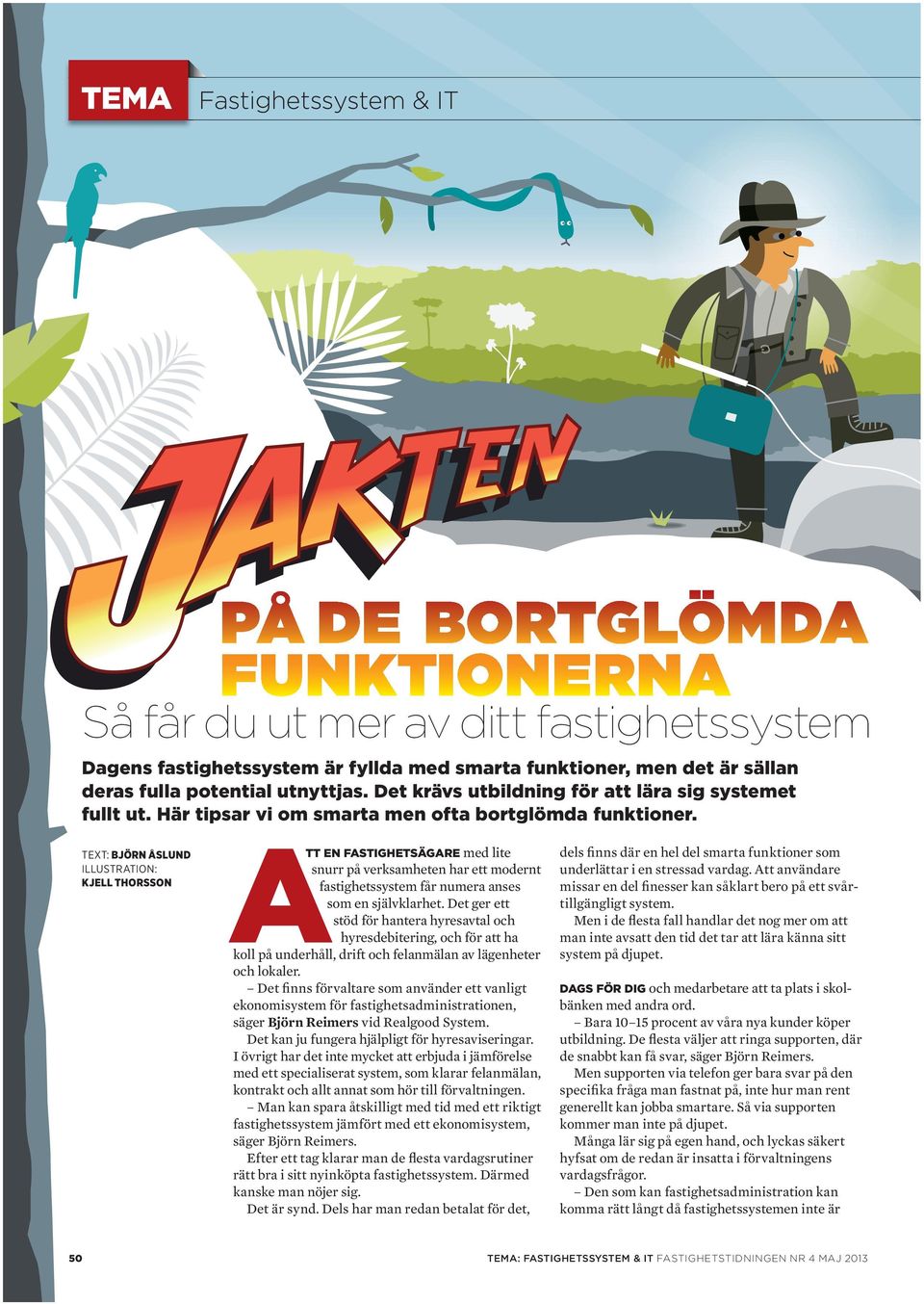 TExT: björn åslund ILLUSTRATION: Kjell thorsson TT en FASTigHeTSÄgARe med lite snurr på verksamheten har ett modernt fastighetssystem får numera anses som en självklarhet.