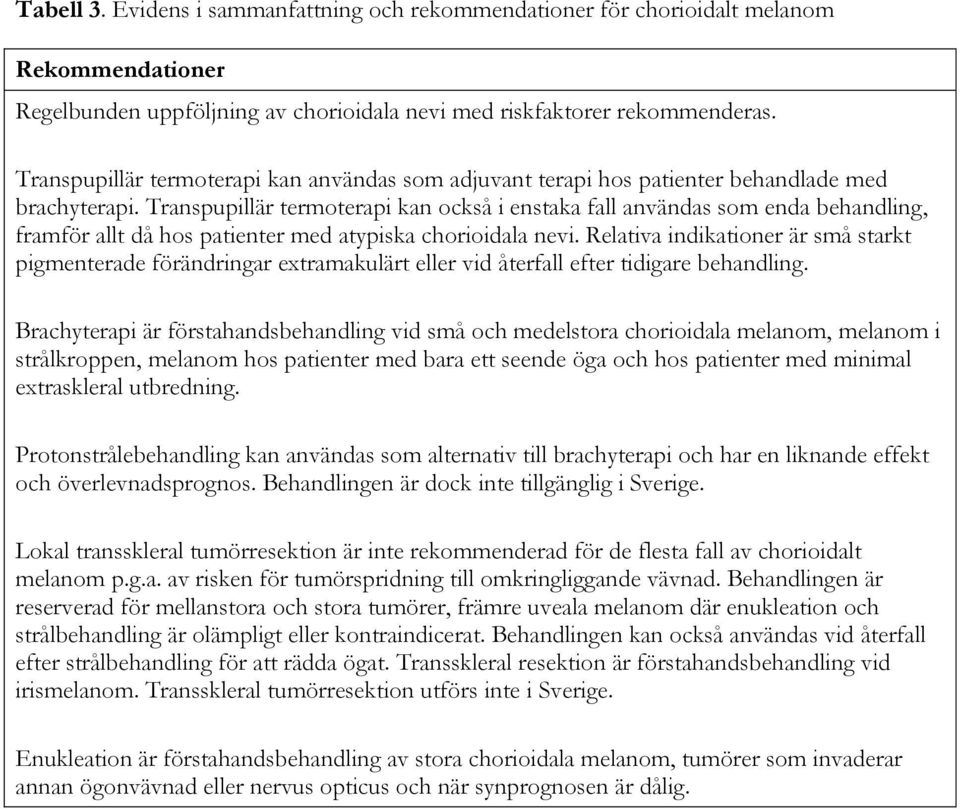 Transpupillär termoterapi kan också i enstaka fall användas som enda behandling, framför allt då hos patienter med atypiska chorioidala nevi.