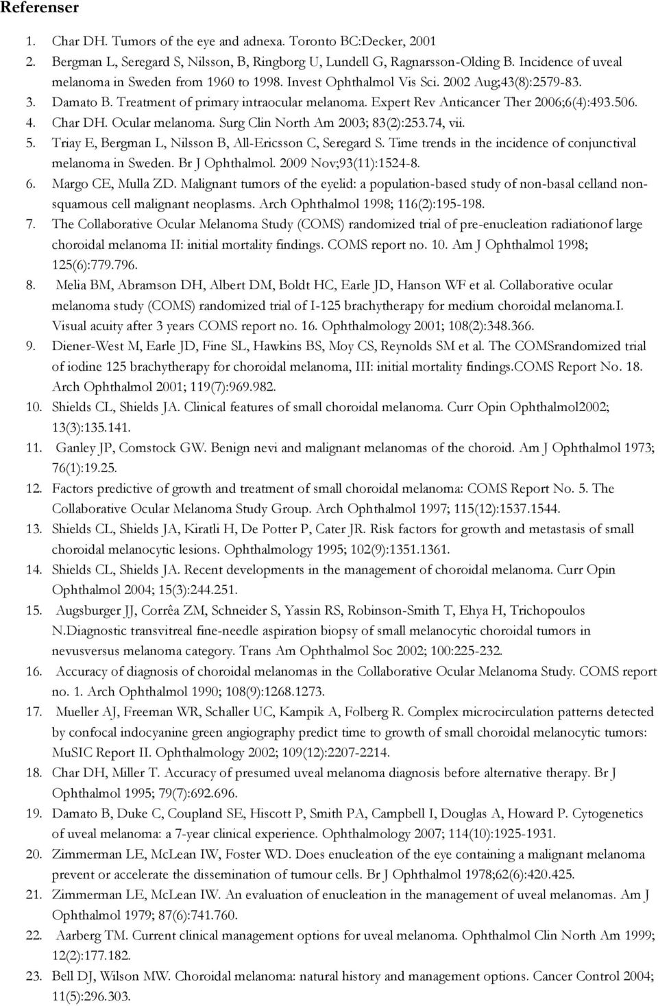 Expert Rev Anticancer Ther 2006;6(4):493.506. 4. Char DH. Ocular melanoma. Surg Clin North Am 2003; 83(2):253.74, vii. 5. Triay E, Bergman L, Nilsson B, All-Ericsson C, Seregard S.