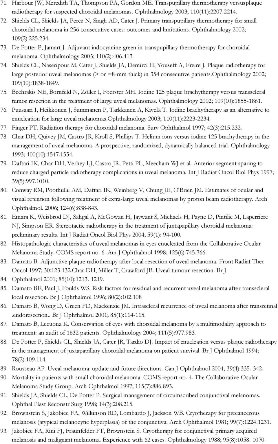 Ophthalmology 2002; 109(2):225.234. 73. De Potter P, Jamart J. Adjuvant indocyanine green in transpupillary thermotherapy for choroidal melanoma. Ophthalmology 2003; 110(2):406.413. 74.