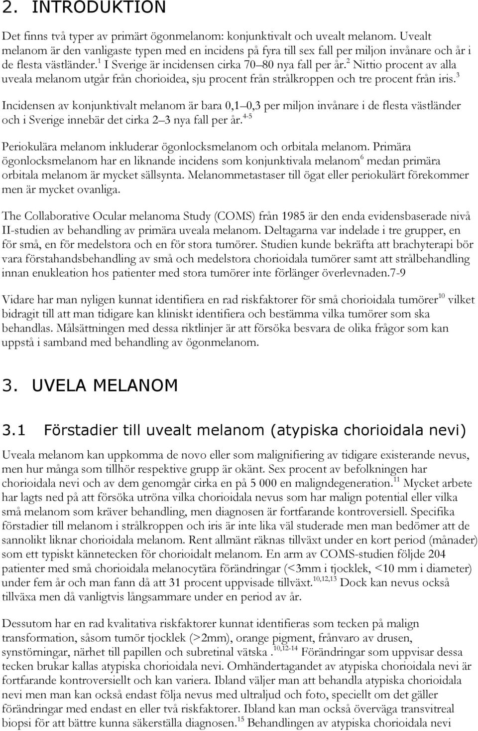 2 Nittio procent av alla uveala melanom utgår från chorioidea, sju procent från strålkroppen och tre procent från iris.