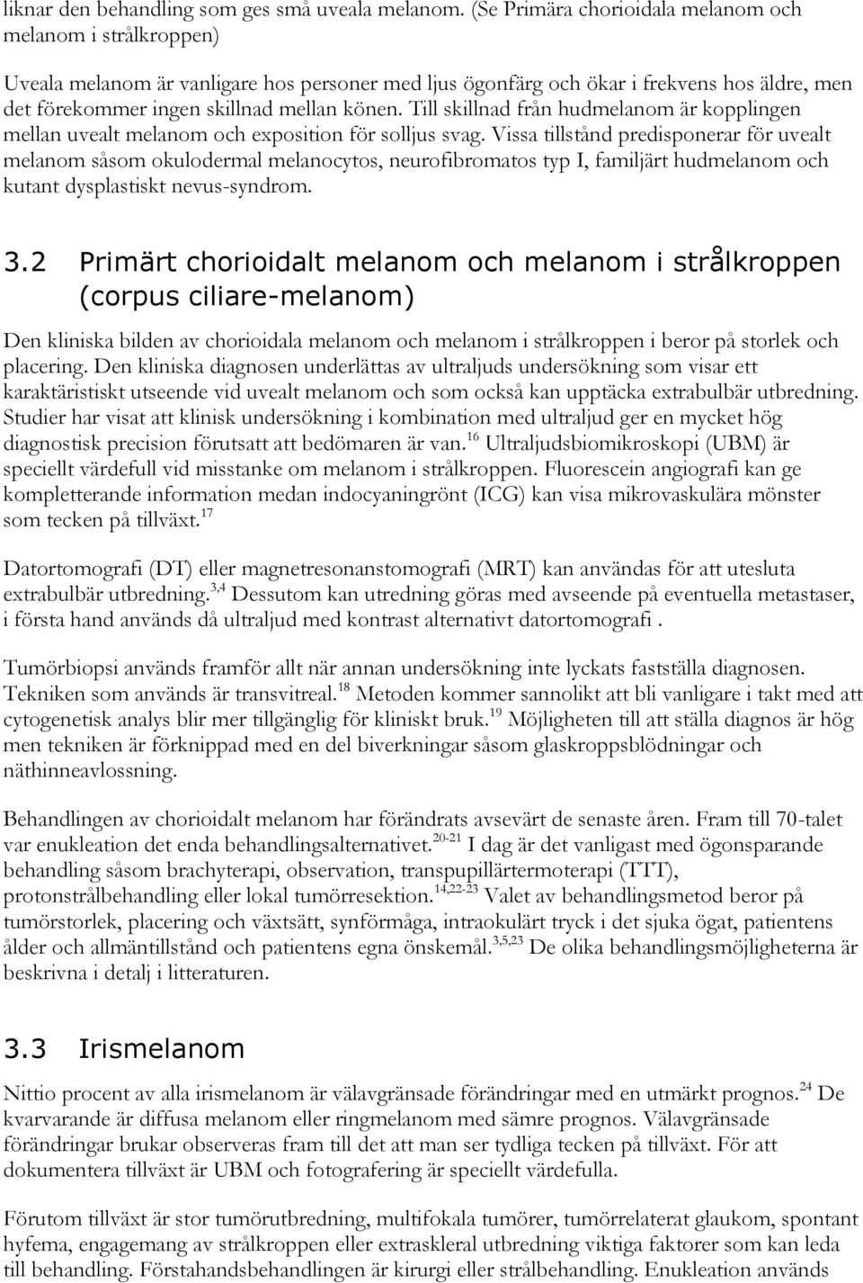 Till skillnad från hudmelanom är kopplingen mellan uvealt melanom och exposition för solljus svag.