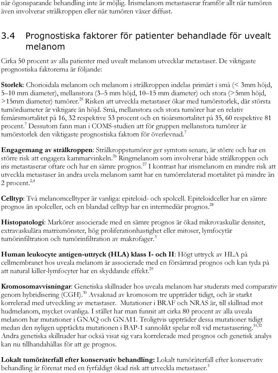 De viktigaste prognostiska faktorerna är följande: Storlek: Chorioidala melanom och melanom i strålkroppen indelas primärt i små (< 3mm höjd, 5 10 mm diameter), mellanstora (3 5 mm höjd, 10 15 mm