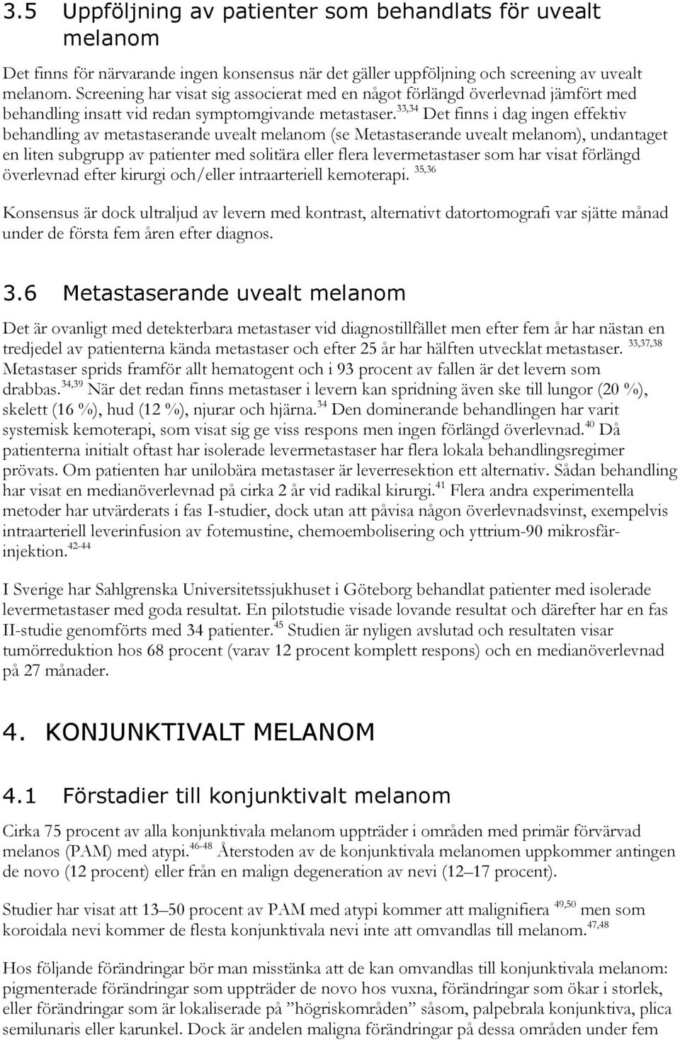 33,34 Det finns i dag ingen effektiv behandling av metastaserande uvealt melanom (se Metastaserande uvealt melanom), undantaget en liten subgrupp av patienter med solitära eller flera levermetastaser