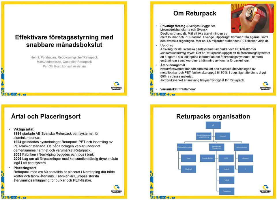 Uppdraget kommer från ägarna, samt den svenska regeringen. Mer än 1,5 miljarder burkar och PET-flaskor varje år.