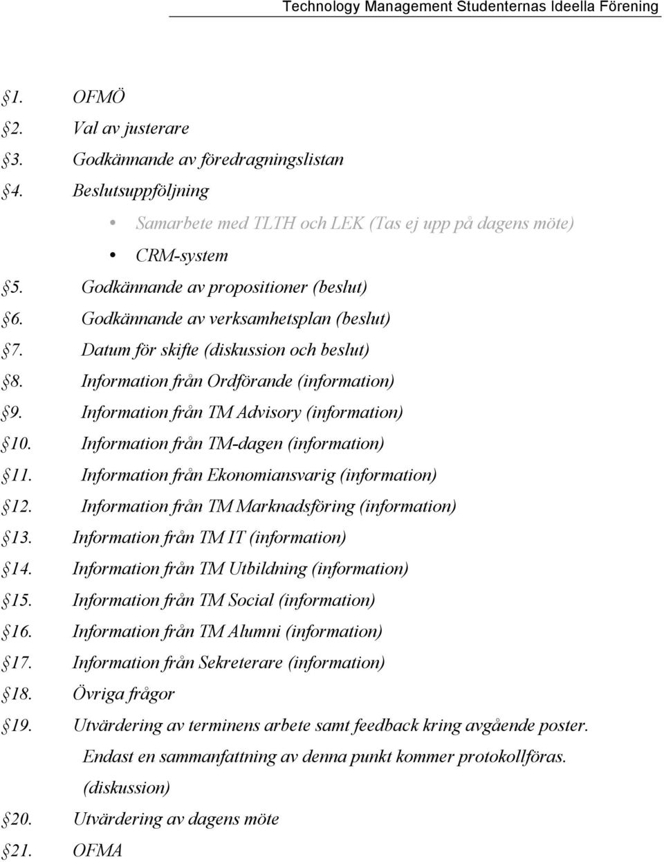 Information från TM-dagen (information) 11. Information från Ekonomiansvarig (information) 12. Information från TM Marknadsföring (information) 13. Information från TM IT (information) 14.