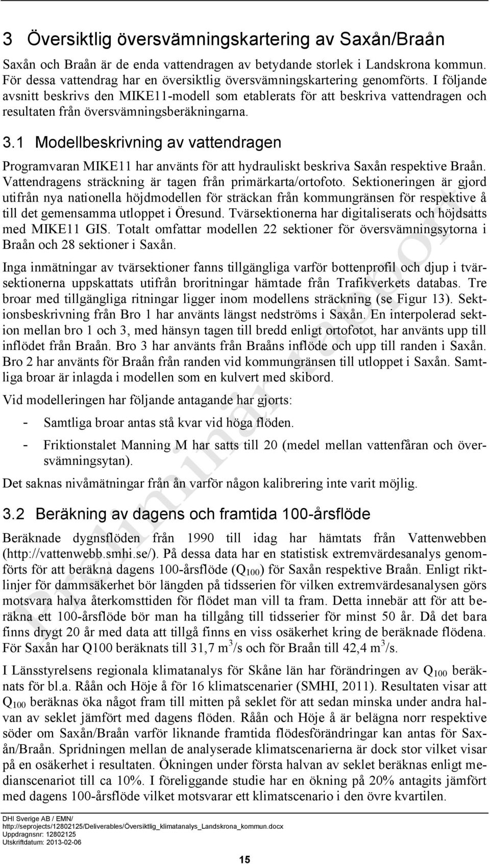 I följande avsnitt beskrivs den MIKE11-modell som etablerats för att beskriva vattendragen och resultaten från översvämningsberäkningarna. 3.