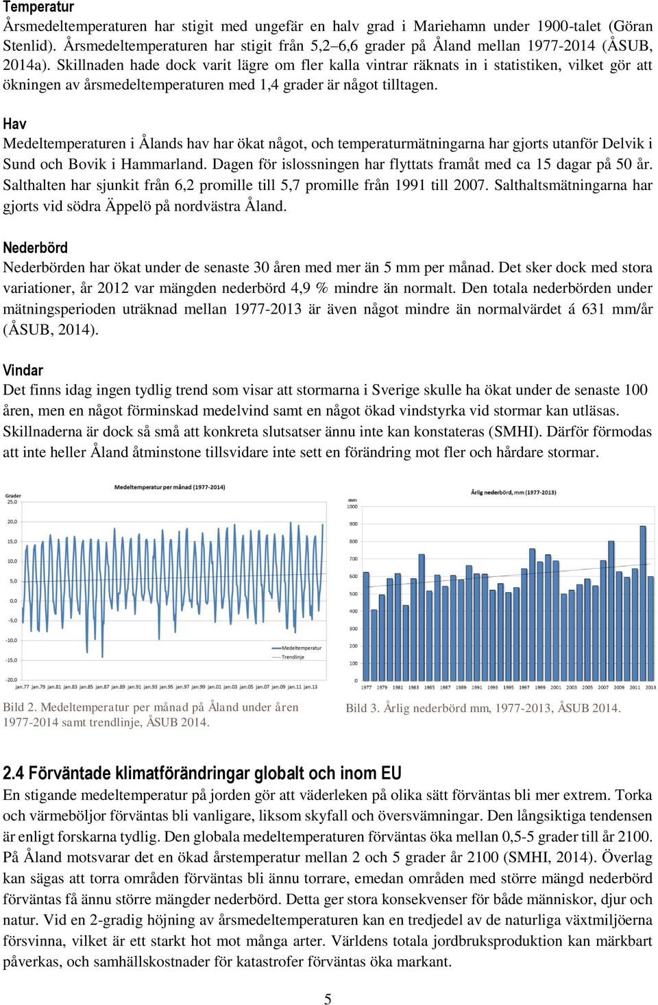 Skillnaden hade dock varit lägre om fler kalla vintrar räknats in i statistiken, vilket gör att ökningen av årsmedeltemperaturen med 1,4 grader är något tilltagen.