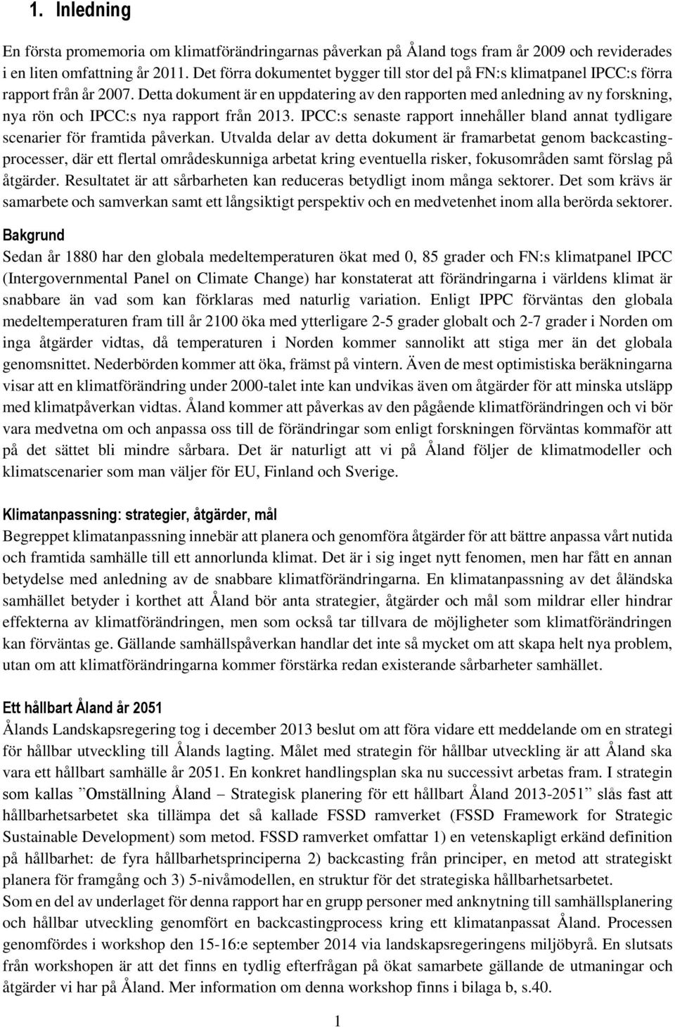 Detta dokument är en uppdatering av den rapporten med anledning av ny forskning, nya rön och IPCC:s nya rapport från 2013.