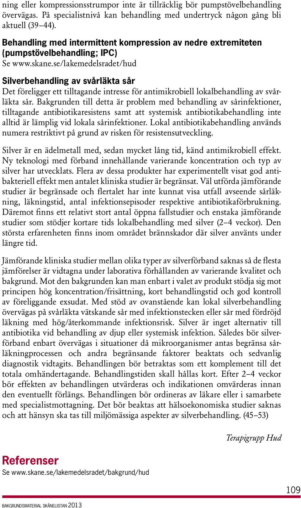 se/lakemedelsradet/hud Silverbehandling av svårläkta sår Det föreligger ett tilltagande intresse för antimikrobiell lokalbehandling av svårläkta sår.