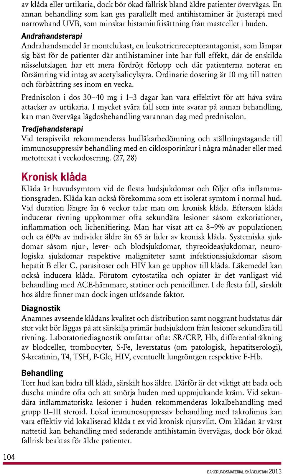 Andrahandsterapi Andrahandsmedel är montelukast, en leukotrienreceptorantagonist, som lämpar sig bäst för de patienter där antihistaminer inte har full effekt, där de enskilda nässelutslagen har ett