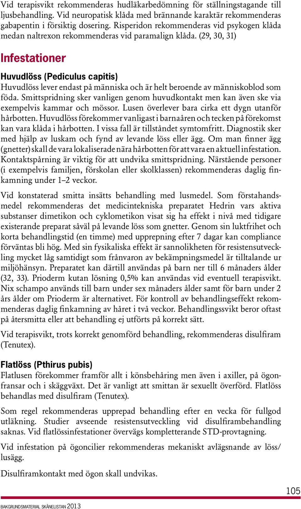 (29, 30, 31) Infestationer Huvudlöss (Pediculus capitis) Huvudlöss lever endast på människa och är helt beroende av människoblod som föda.